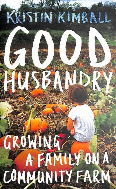 Cover for Kristin Kimball · Good Husbandry: Growing a Family on a Community Farm (Hardcover Book) (2020)