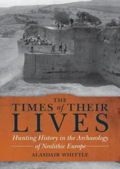 Cover for Alasdair Whittle · The Times of their Lives: Hunting History in the Archaeology of Neolithic Europe (Hardcover Book) (2018)