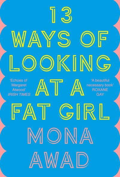 Cover for Mona Awad · 13 Ways of Looking at a Fat Girl: From the author of TikTok phenomenon BUNNY (Innbunden bok) (2019)