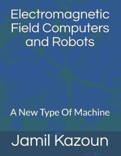 Cover for Jamil Kazoun · Electromagnetic Field Computers and Robots (Paperback Book) (2018)