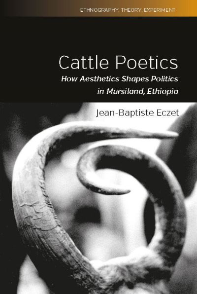 Cover for Jean-Baptiste Eczet · Cattle Poetics: How Aesthetics Shapes Politics in Mursiland, Ethiopia - Ethnography, Theory, Experiment (Hardcover Book) (2021)