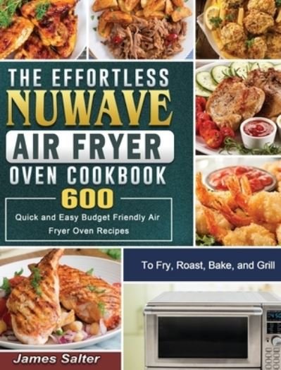Cover for James Salter · The Effortless NuWave Air Fryer Oven Cookbook (Hardcover Book) (2021)