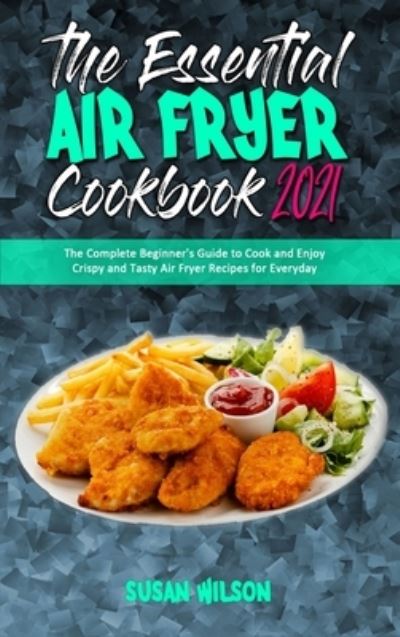 Cover for Susan Wilson · The Essential Air Fryer Cookbook 2021 (Hardcover Book) (2021)