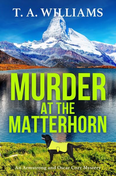 Cover for T A Williams · Murder at the Matterhorn: A page-turning instalment in T.A.Williams' bestselling cozy crime mystery series for 2024 - An Armstrong and Oscar Cozy Mystery (Paperback Book) (2023)