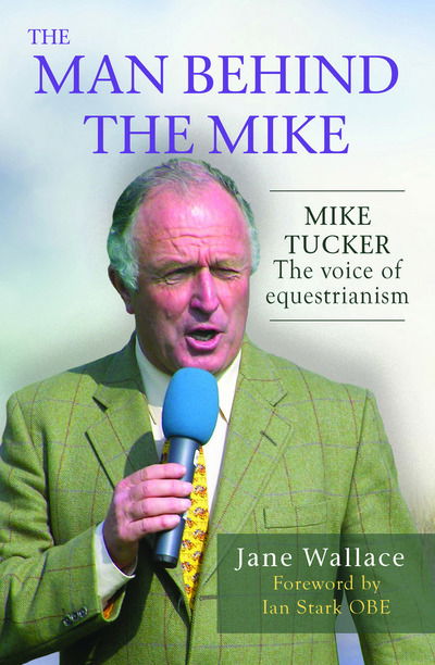 Cover for Jane Wallace · The Man behind the Mike: Mike Tucker: The Voice of Equestrianism (Hardcover Book) (2018)