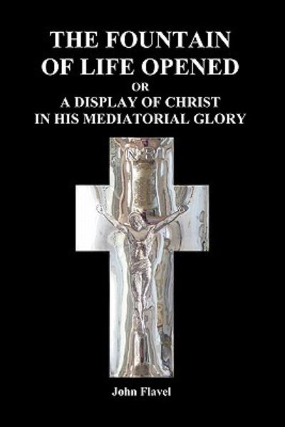 The Fountain Of Life Opened (Paperback) - John Flavel - Books - Benediction Classics - 9781849028684 - January 10, 2010