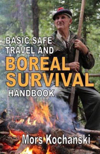 Cover for Mr. Mors Kochanski · Basic Safe Travel and Boreal Survival Handbook : Gems from Wilderness Arts and Recreation Magazine (Paperback Book) (2015)