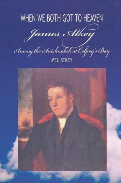 Cover for Mel Atkey · When We Both Got to Heaven: James Atkey Among the Anishnabek at Colpoy's Bay (Paperback Book) (2002)