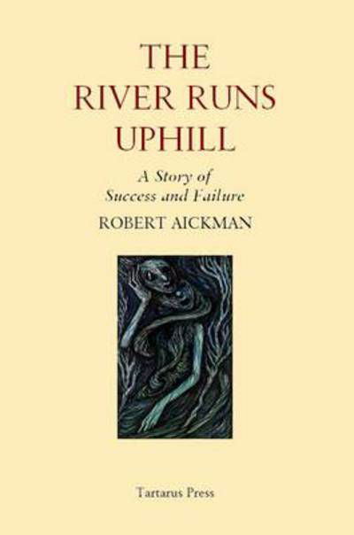 Cover for Robert Aickman · The River Runs Uphill : A Story of Success and Failure (Innbunden bok) (2014)