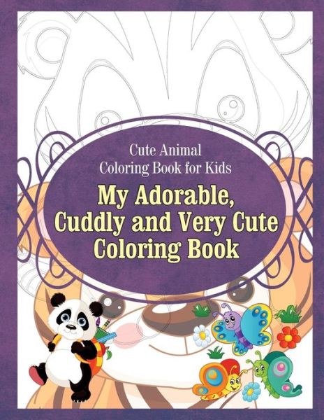 Cover for Grace Sure · Cute Animal Coloring Book for Kids My Adorable, Cuddly and Very Cute Coloring Bo (Paperback Book) (2015)