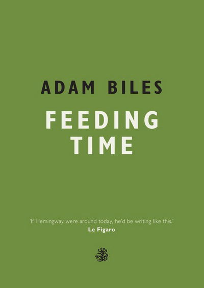 Feeding Time - Adam Biles - Books - Galley Beggar Press - 9781910296684 - August 18, 2016