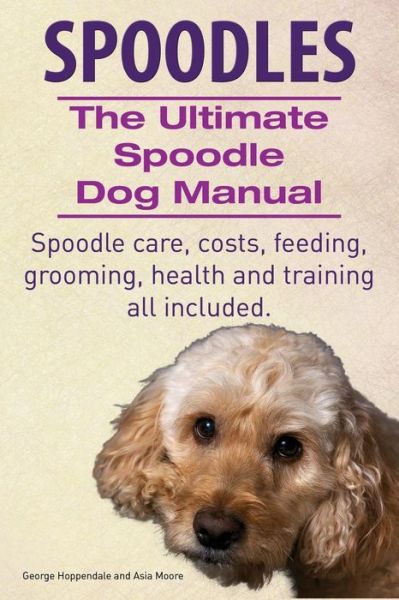 Cover for Asia Moore · Spoodles. the Ultimate Spoodle Dog Manual. Spoodle Care, Costs, Feeding, Grooming, Health and Training All Included. (Pocketbok) (2014)