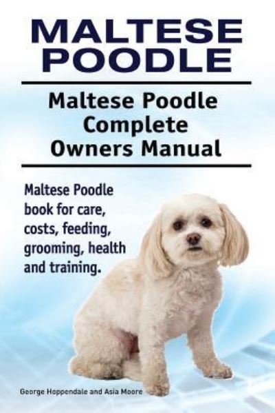 Cover for Asia Moore · Maltese Poodle. Maltese Poodle Complete Owners Manual. Maltese Poodle book for care, costs, feeding, grooming, health and training. (Paperback Book) (2018)