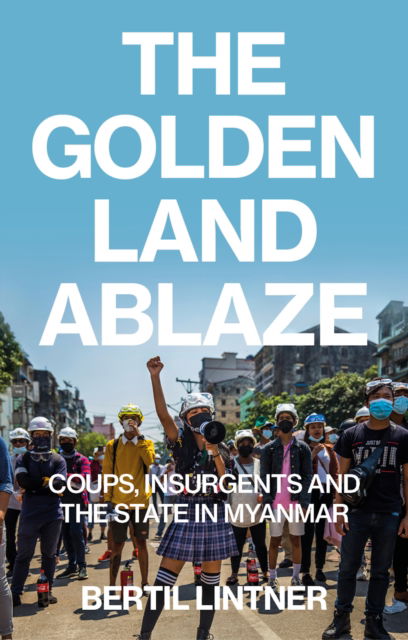 Cover for Bertil Lintner · The Golden Land Ablaze: Coups, Insurgents and the State in Myanmar (Taschenbuch) (2024)