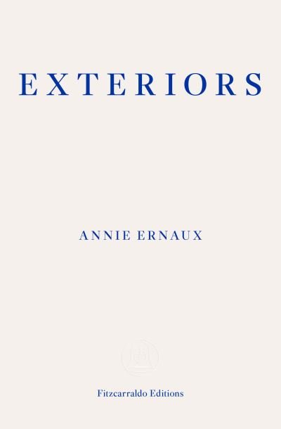 Exteriors – WINNER OF THE 2022 NOBEL PRIZE IN LITERATURE - Annie Ernaux - Bøger - Fitzcarraldo Editions - 9781913097684 - 22. september 2021