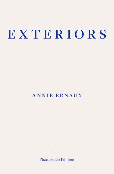 Exteriors – WINNER OF THE 2022 NOBEL PRIZE IN LITERATURE - Annie Ernaux - Livros - Fitzcarraldo Editions - 9781913097684 - 22 de setembro de 2021