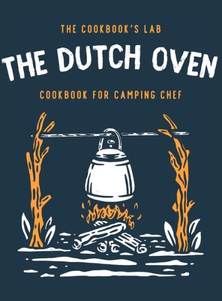 Cover for The Cookbook's Lab · The Dutch Oven Cookbook for Camping Chef (Hardcover Book) (2021)