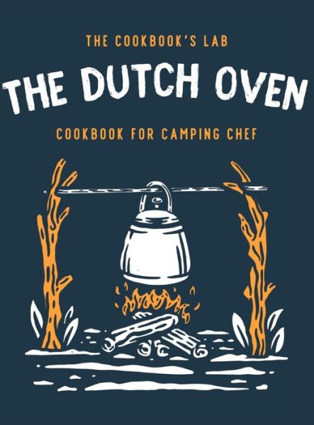 Cover for The Cookbook's Lab · The Dutch Oven Cookbook for Camping Chef (Gebundenes Buch) (2021)