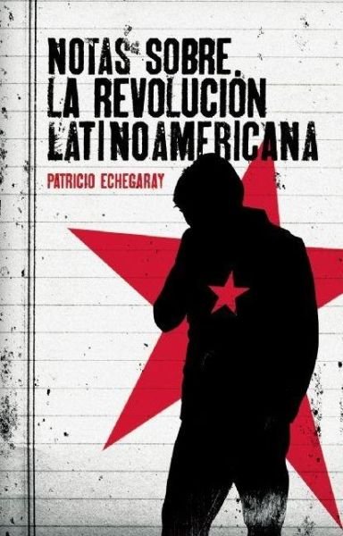 Notas Sobre La Revolución Latinoamericana (Contexto Latinoamericano) (Spanish Edition) - Patricio Echegaray - Libros - Ocean Sur - 9781921438684 - 1 de julio de 2010
