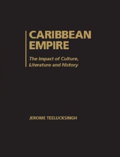 Cover for Teelucksingh · Caribbean Empire: The Impact of Culture, Literature and History (Hardcover bog) (2014)