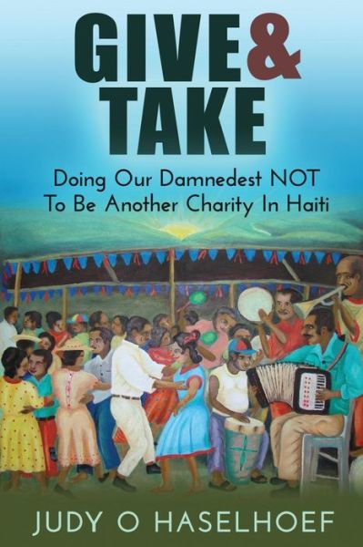 Cover for Judy O Haselhoef · Give &amp; Take: Doing Our Damnedest Not to Be Another Charity in Haiti (Paperback Book) (2015)