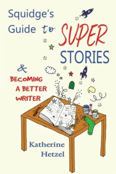 Cover for Katherine Hetzel · Squidge's Guide to Super Stories: and Becoming a Better Writer (Paperback Book) (2021)