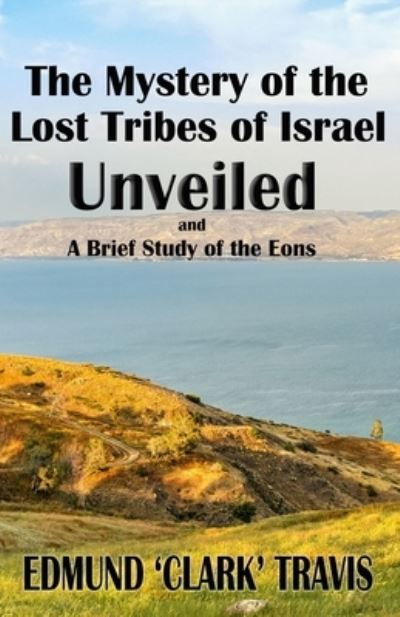 Cover for Edmond 'Clark' Travis · Mystery of the Lost Tribes of Israel Unveiled and a Brief Study of the Eons (Book) (2023)