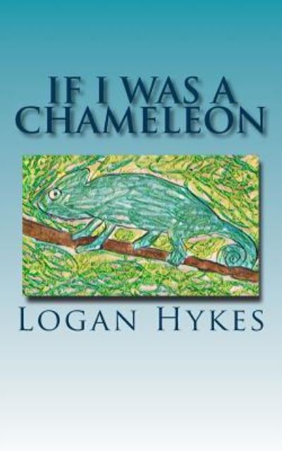 Cover for Logan Hykes · If I Was A Chameleon (Paperback Book) (2017)