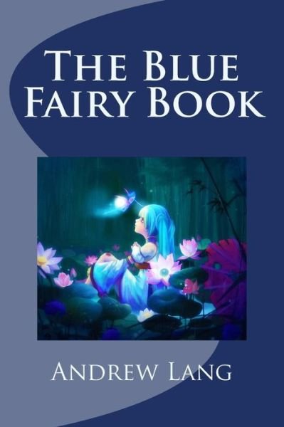 The Blue Fairy Book - Andrew Lang - Bücher - Createspace Independent Publishing Platf - 9781974065684 - 31. Juli 2017