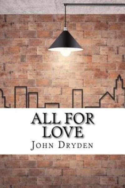 All For Love - John Dryden - Books - Createspace Independent Publishing Platf - 9781975620684 - August 20, 2017