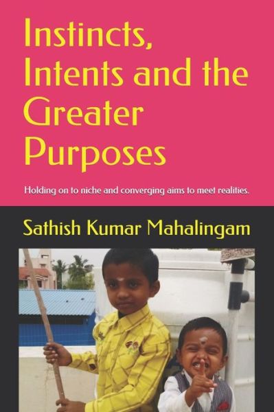 Cover for Sathish Kumar Mahalingam · Instincts, Intents and the Greater Purposes. (Paperback Book) (2018)