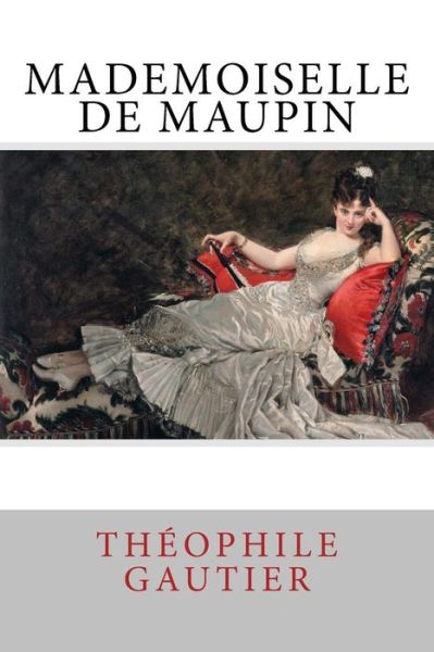 Mademoiselle de Maupin - Theophile Gautier - Books - Createspace Independent Publishing Platf - 9781985773684 - February 21, 2018