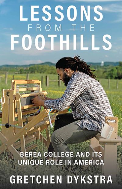 Cover for Gretchen Dykstra · Lessons from the Foothills: Berea College and Its Unique Role in America (Hardcover Book) (2024)