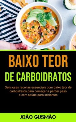 Cover for Joao Gusmao · Baixo Teor De Carboidratos: Deliciosas receitas essenciais com baixo teor de carboidratos para comecar a perder peso e com saude para iniciantes (Paperback Book) (2020)