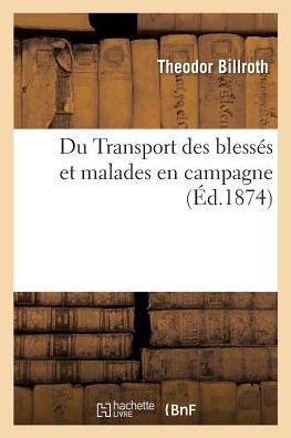 Cover for Theodor Billroth · Transport Des Blesses Et Malades En Campagne Avec Les Proces-Verbaux de la Conference Internationale (Paperback Book) (2017)