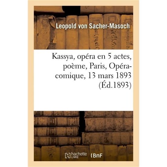 Cover for Léo Delibes · Kassya, Opera En 5 Actes, Poeme. Paris, Opera-Comique, 13 Mars 1893 (Paperback Book) (2017)