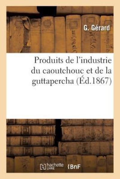 Cover for G Gerard · Produits de l'Industrie Du Caoutchouc Et de la Guttapercha (Paperback Bog) (2018)