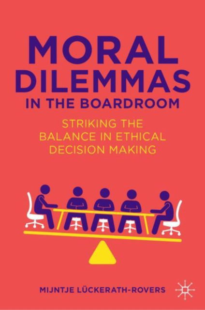 Cover for Mijntje Luckerath-Rovers · Moral Dilemmas in the Boardroom: Striking the Balance in Ethical Decision Making (Hardcover Book) [2024 edition] (2024)