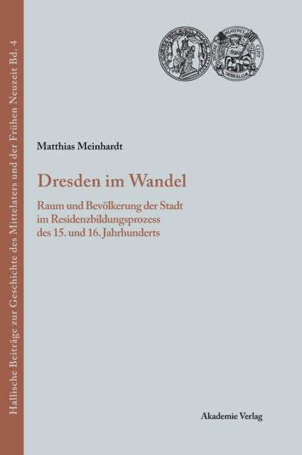 Cover for Matthias Meinhardt · Dresden Im Wandel: Raum Und Bevolkerung Der Stadt Im Residenzbildungsprozess Des 15. Und 16. Jahrhunderts - Hallische Beitrage Zur Geschichte Des Mittelalters Und der F (Hardcover Book) (2009)