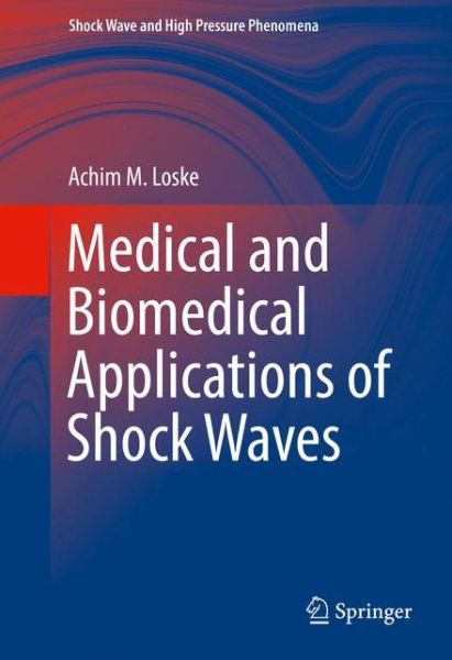 Cover for Achim M. Loske · Medical and Biomedical Applications of Shock Waves - Shock Wave and High Pressure Phenomena (Hardcover Book) [1st ed. 2017 edition] (2016)