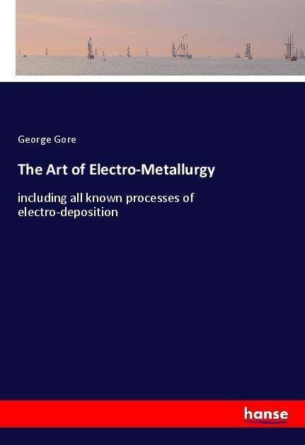 Cover for Gore · The Art of Electro-Metallurgy (Book)
