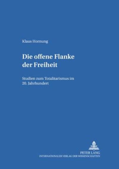 Cover for Klaus Hornung · Die Offene Flanke Der Freiheit: Studien Zum Totalitarismus Im 20. Jahrhundert - Europaeisches Forum (Paperback Book) (2001)