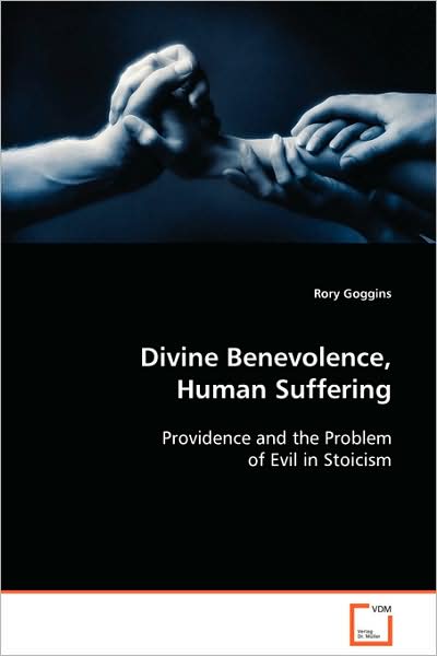Cover for Rory Goggins · Divine Benevolence, Human Suffering: Providence and the Problem of Evil in Stoicism (Paperback Book) (2008)
