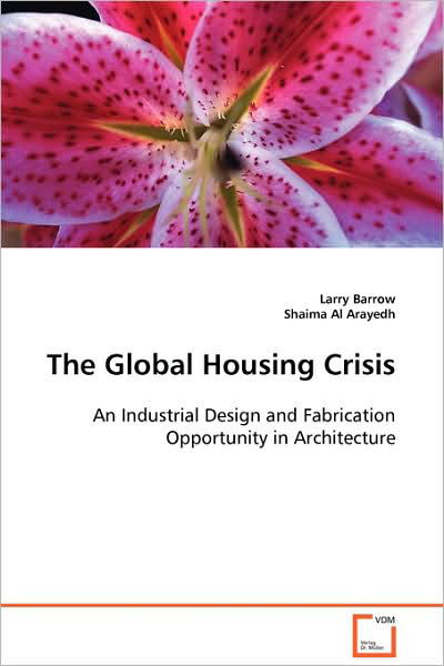 Cover for Larry Barrow · The Global Housing Crisis: an Industrial Design and Fabrication Opportunity in Architecture (Pocketbok) (2008)