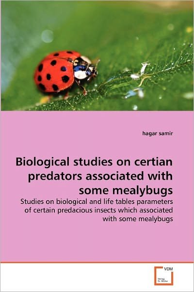 Cover for Hagar Samir · Biological Studies on Certian Predators Associated with Some Mealybugs: Studies on Biological and Life Tables Parameters of Certain Predacious Insects Which Associated with Some Mealybugs (Taschenbuch) (2010)