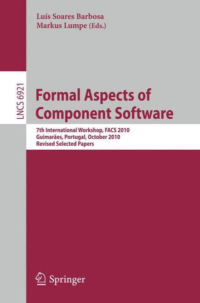 Cover for Luis Soares Barbosa · Formal Aspects of Component Software: 7th International Workshop, FACS 2010, Guimaraes, Portugal, October 14-16, 2010, Revised Selected Papers - Lecture Notes in Computer Science (Paperback Book) (2012)