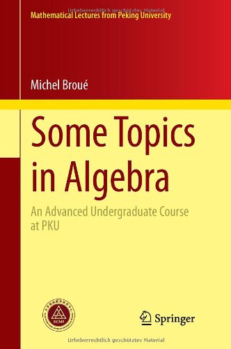 Cover for Michel Broue · Some Topics in Algebra: An Advanced Undergraduate Course at PKU - Mathematical Lectures from Peking University (Innbunden bok) [2014 edition] (2013)