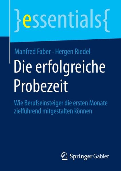 Cover for Manfred Faber · Die Erfolgreiche Probezeit: Wie Berufseinsteiger Die Ersten Monate Zielfuhrend Mitgestalten Koennen - Essentials (Paperback Book) [2014 edition] (2014)