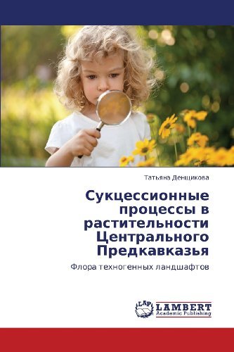 Cover for Tat'yana Denshchikova · Suktsessionnye Protsessy V Rastitel'nosti Tsentral'nogo Predkavkaz'ya: Flora Tekhnogennykh Landshaftov (Paperback Bog) [Russian edition] (2013)