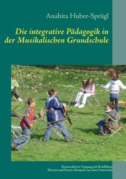 Cover for Anahita Huber-sprugl · Die Integrative Padagogik in Der Musikalischen Grundschule (Paperback Book) [German edition] (2013)
